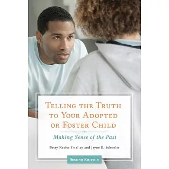 Telling the Truth to Your Adopted or Foster Child: Making Sense of the Past, 2nd Edition