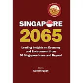 Singapore 2065: Leading Insights on Economy and Environment from 50 Singapore Icons and Beyond