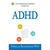 The Conscious Parent’s Guide to ADHD: A Mindful Approach for Helping Your Child Gain Focus and Self-control
