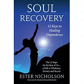 Soul Recovery - 12 Keys to Healing Dependence: The 12 Steps for the Rest of Us - a Path to Wholeness, Serenity and Success