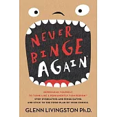 Never Binge Again: Reprogram Yourself to Think Like a Permanently Thin Person. Stop Overeating and Binge Eating and Stick to the