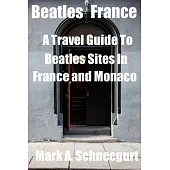 Beatles France: A Travel Guide to Beatles Sites in France and Monaco