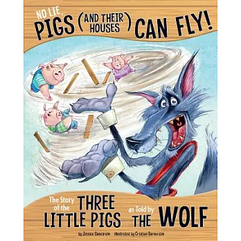 No lie, pigs (and their houses) can fly! : the story of the three little pigs as told by the wolf /