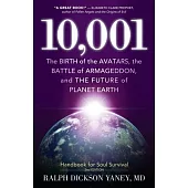 10,001: The Birth of the Avatars, the Battle of Armageddon, and the Future of Planet Earth: Handbook for Soul Survival