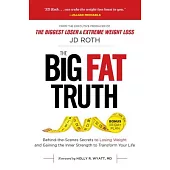 The Big Fat Truth: Behind-the-Scenes Secrets to Losing Weight and Gaining the Inner Strength to Transform Your Life