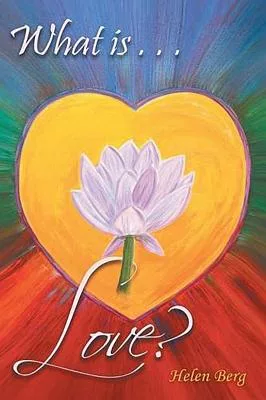 What Is Love?: How to Reach Higher Levels of Loving for a Fuller Life