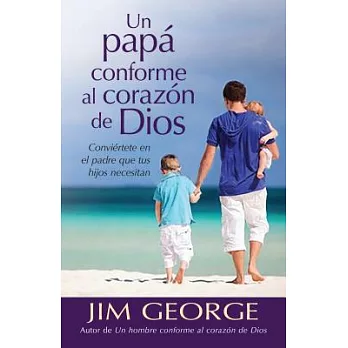 Un papá conforme al corazón de dios / Becoming the Father Your Kids Need