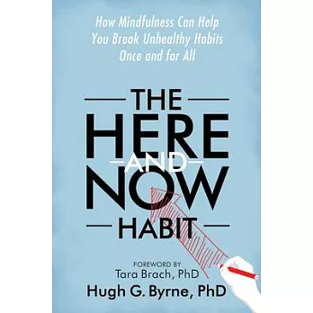 The Here-And-Now Habit: How Mindfulness Can Help You Break Unhealthy Habits Once and for All