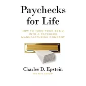 Paychecks for Life: How to Turn Your 401(K) into a Paycheck Manufacturing Company