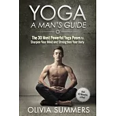 Yoga: A Man’s Guide: The 30 Most Powerful Yoga Poses to Sharpen Your Mind and Strengthen Your Body