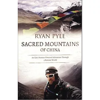Sacred Mountains of China: Four Sacred Mountains, One Remarkable Human-Powered Adventure
