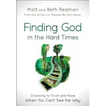 Finding God in the Hard Times: Choosing to Trust and Hope When You Can’t See the Way