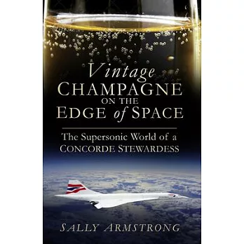 Vintage Champagne on the Edge of Space: The Supersonic World of a Concorde Stewardess
