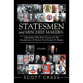Statesmen and Mischief Makers: Officeholders Who Were Footnotes in the Developments of History from Kennedy to Reagan