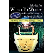 Why We Are Wired to Worry and How Neuroscience Will Help You Fix It: Stop Stressing, Reduce Anxiety, Feel Happy, Finally!