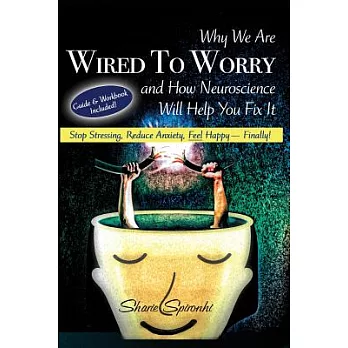 Why We Are Wired to Worry and How Neuroscience Will Help You Fix It: Stop Stressing, Reduce Anxiety, Feel Happy, Finally!