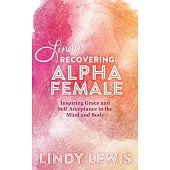 Lindy: Recovering Alpha Female: Inspiring Grace and Self Acceptance in the Mind and Body