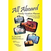 All Aboard Family Vacation Planner: How Not To Lose Your Mind, Your Keys, And Your Zest For Adventure