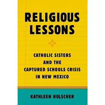 Religious Lessons: Catholic Sisters and the Captured Schools Crisis in New Mexico