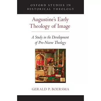 Augustine’s Early Theology of Image: A Study in the Development of Pro-Nicene Theology