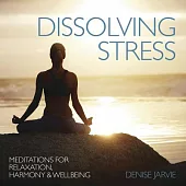 Dissolving Stress: Meditations for Relaxation, Harmony & Wellbeing