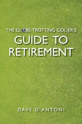 The Globe-Trotting Golfer’s Guide to Retirement