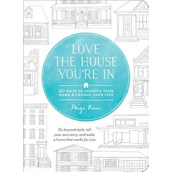 Love the House You’re in: 40 Ways to Improve Your Home and Change Your Life