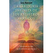 La sabiduría infinita de los registros akasicos / The Infinite Wisdom of the Akashic Records: Transforma Tu Vida Con La Sabiduri