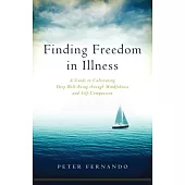 Finding Freedom in Illness: A Guide to Cultivating Deep Well-being Through Mindfulness and Self-compassion