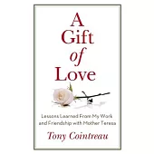 A Gift of Love: Lessons Learned From My Work and Friendship with Mother Teresa