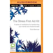 The Stress First Aid Kit: A Series of Meditations for Transforming Your Mental and Emotional State