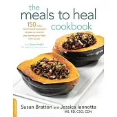 The Meals to Heal Cookbook: 150 Easy, Nutritionally Balanced Recipes to Nourish You During Your Fight with Cancer