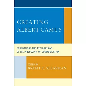 Creating Albert Camus: Foundations and Explorations of His Philosophy of Communication
