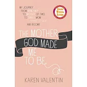 The Mother God Made Me to Be: My Journey from Newlywed, to Mother of Two, to Single Mom Trying to Heal and Become