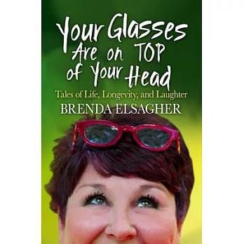 Your Glasses Are on Top of Your Head: Tales of Life, Longevity, and Laughter