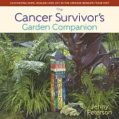 The Cancer Survivor’s Garden Companion: Cultivating Hope, Healing and Joy in the Ground Beneath Your Feet