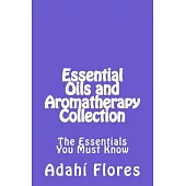 Essential Oils and Aromatherapy Collection: The Essentials You Must Know