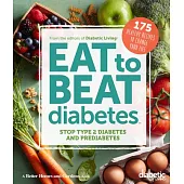 Diabetic Living Eat to Beat Diabetes: Stop Type 2 Diabetes and Prediabetes: 175 Healthy Recipes to Change Your Life