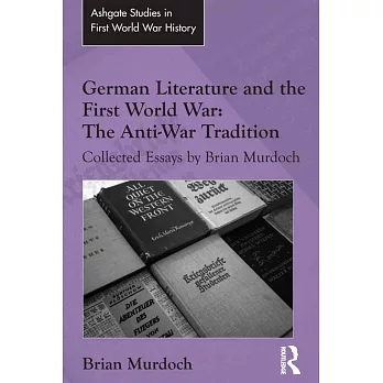 German Literature and the First World War: The Anti-War Tradition: Collected Essays by Brian Murdoch