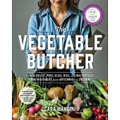 The Vegetable Butcher: How to Select, Prep, Slice, Dice, and Masterfully Cook Vegetables from Artichokes to Zucchini