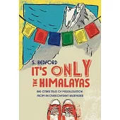 It’s Only the Himalayas: And Other Tales of Miscalculation from an Overconfident Backpacker