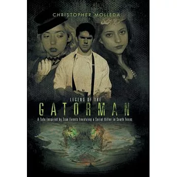 Legend of the Gatorman: A Tale Inspired by True Events Involving a Serial Killer in South Texas