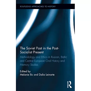 The Soviet Past in the Post-Socialist Present: Methodology and Ethics in Russian, Baltic and Central European Oral History and M