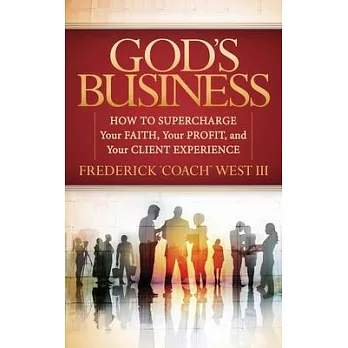 God’s Business: How to Supercharge Your Faith, Your Profit, and Your Client Experience
