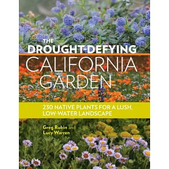 The Drought-Defying California Garden: 230 Native Plants for a Lush, Low-Water Landscape