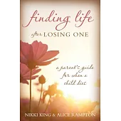 Finding Life After Losing One: A Parent’s Guide for When a Child Dies