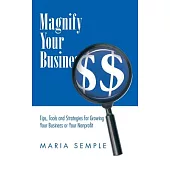Magnify Your Business: Tips, Tools and Strategies for Growing Your Business or Your Nonprofit