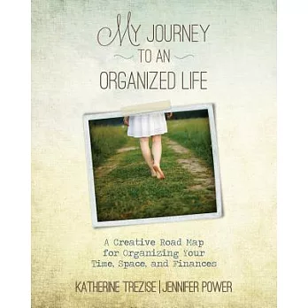 My Journey to an Organized Life: A Creative Road Map for Organizing Your Time, Space, and Finances