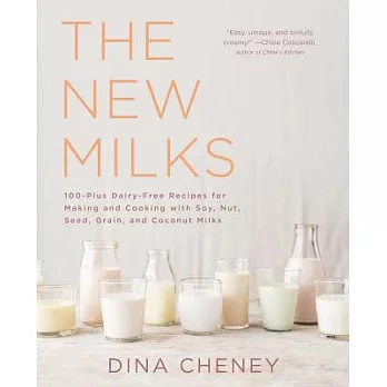 The New Milks: 100-Plus Dairy-Free Recipes for Making and Cooking With Soy, Nut, Seed, Grain & Coconut Milks