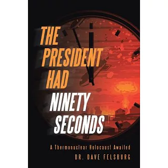 The President Had Ninety Seconds: A Thermonuclear Holocaust Awaited
